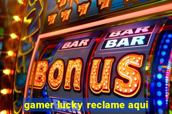 gamer lucky reclame aqui